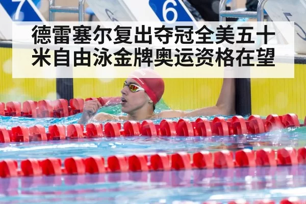 德雷塞尔复出夺冠全美五十米自由泳金牌奥运资格在望